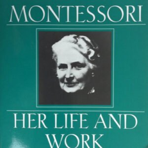 ​Maria Montessori: Her Life and Work