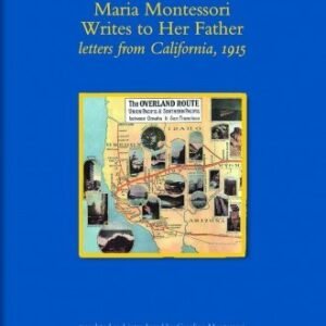 Maria Montessori Writes to Her Father: Letters from California, 1915