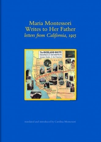 Maria Montessori Writes to Her Father: Letters from California, 1915
